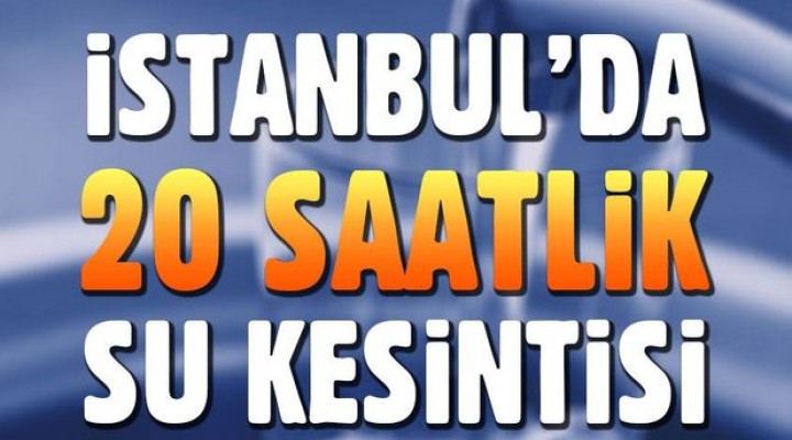 İstanbul'da 20 saatlik su kesintisi
