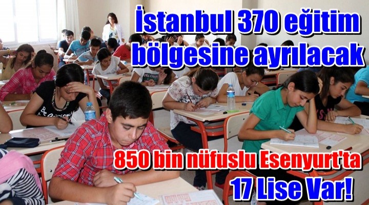 İstanbul 370 eğitim bölgesine ayrılacak