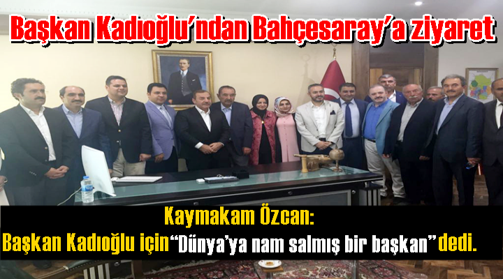 Başkan Kadıoğlu'ndan Bahçesaray'a ziyaret