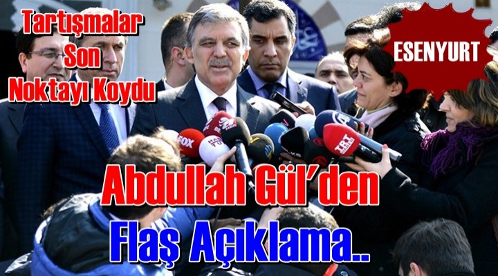 Abdullah Gül Esenyurt'ta sessizliğini bozdu!