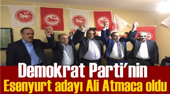 Demokrat Parti'nin Esenyurt adayı Ali Atmaca oldu