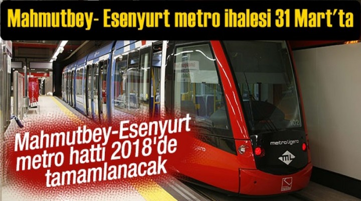 Mahmutbey Esenyurt metro ihalesi 31 Mart'ta