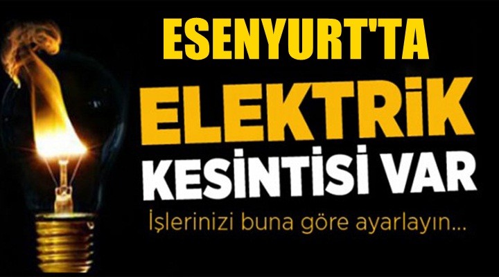 Esenyurt'ta Elektrik Kesintisi yaşanacak