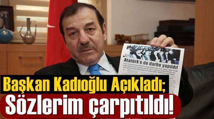 Kadıoğlu: Sözlerim çarpıtıldı