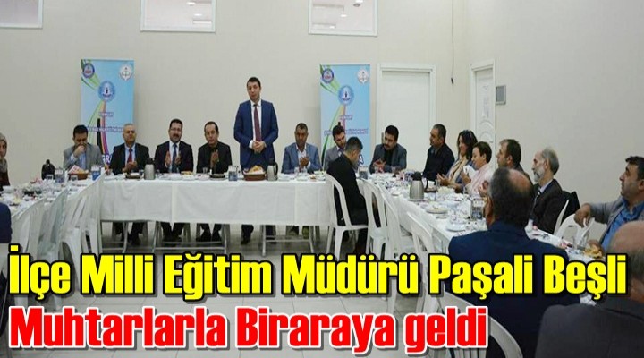 İlçe Milli Eğitim Müdürü Paşali Beşli Muhtarlarla Biraraya geldi