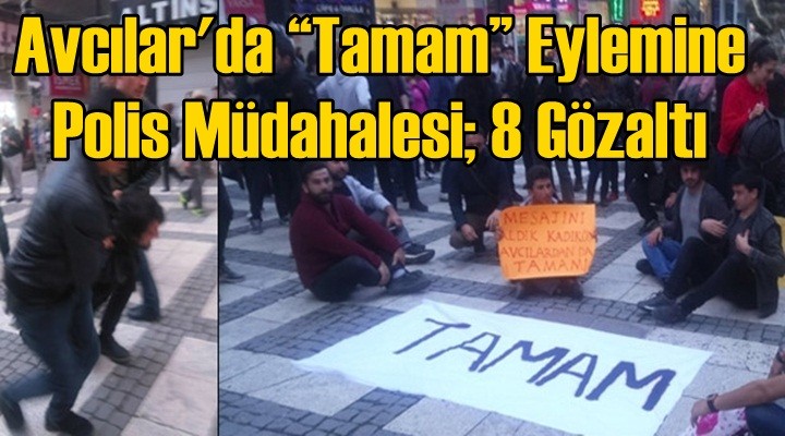 “Tamam” eylemine polis müdahalesi; 8 gözaltı