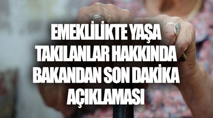 Emeklilikte yaşa takılanlarla ilgili son açıklama