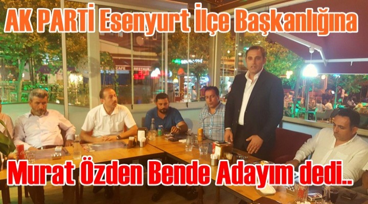 Murat Özden Bende Adayım dedi