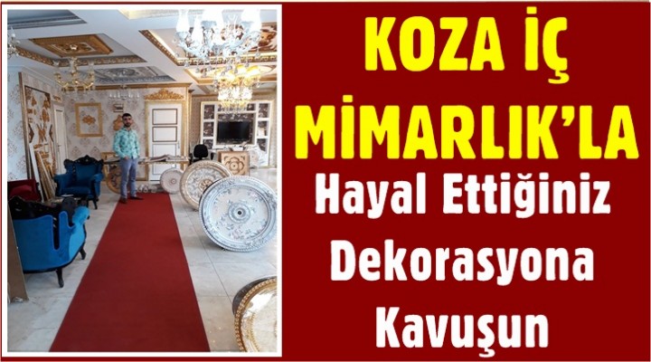 KOZA İÇ MİMARLIK’la Hayal Ettiğiniz Dekorasyona Kavuşun