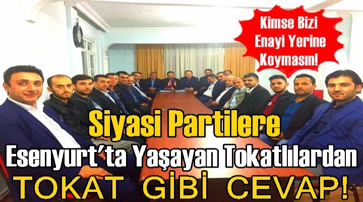 Siyasi Partilere Esenyurtlu Tokat'lılardan Tepki