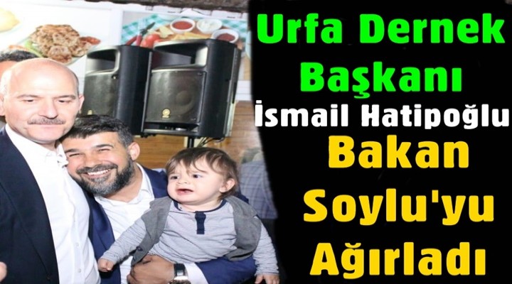 Urfa Dernek Başkanı Hatipoğlu Bakan Soylu’yu ağırladı