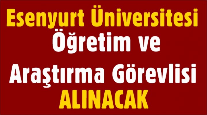 Esenyurt Üniversitesi öğretim ve araştırma görevlisi alımı