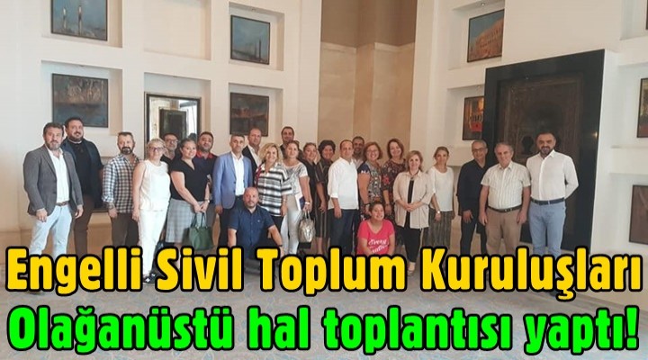 Engelli Sivil Toplum Kuruluşları olağanüstü hal toplantısı yaptı!