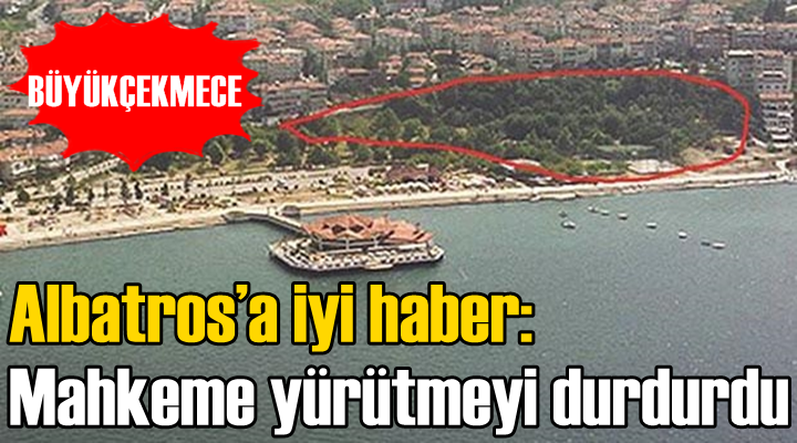 Albatros’a iyi haber: Mahkeme yürütmeyi durdurdu