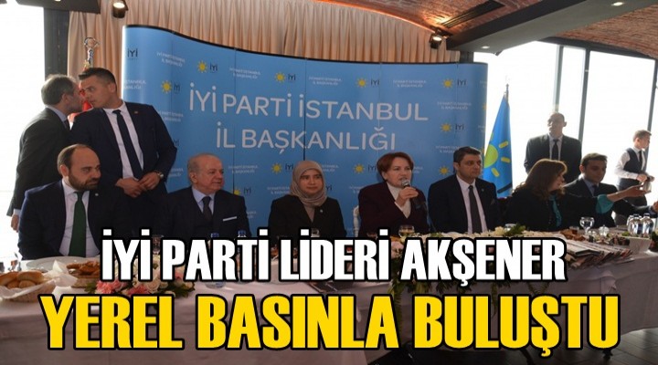 İYİ Parti Lideri Akşener Yerel Basınla Buluştu