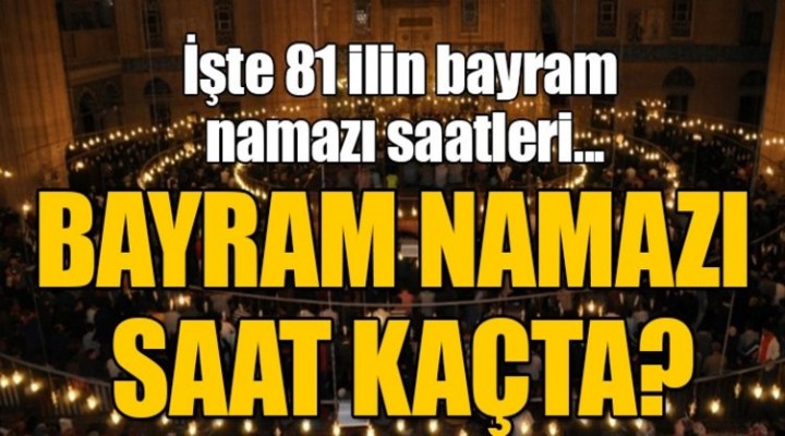 81 ilin 2018 Kurban bayramı için bayram namazı saatleri!