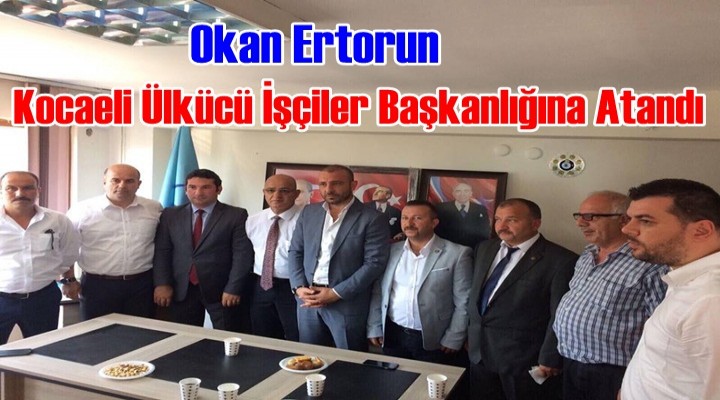 Okan Ertorun Kocaeli Ülkücü İşçiler Başkanlığına Atandı