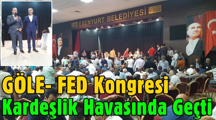 GÖLE- FED Kongresi kardeşlik havasında geçti