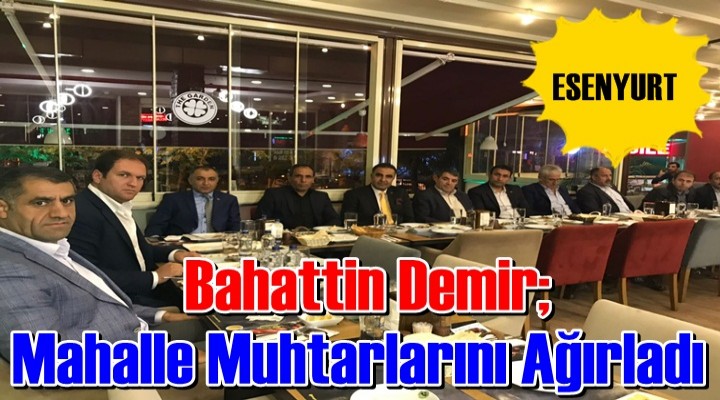 Bahattin Demir Mahalle Muhtarlarını Ağırladı