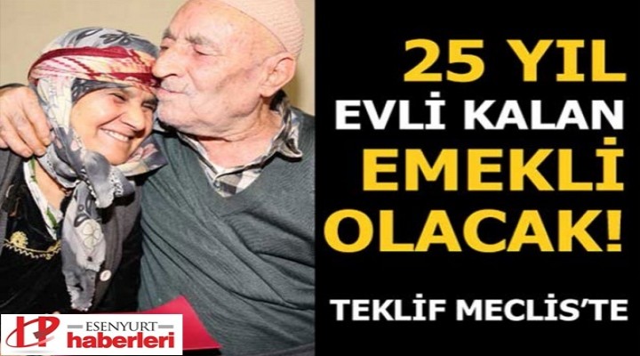 Evlilikte 25 yılını tamamlayan kadınlar emekli olabilecek