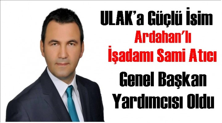 ULAK’a Güçlü İsim Sami Atıcı Genel Başkan Yardımcısı Oldu