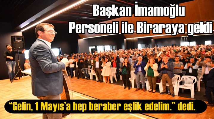 Başkan İmamoğlu Personeli ile Biraraya geldi