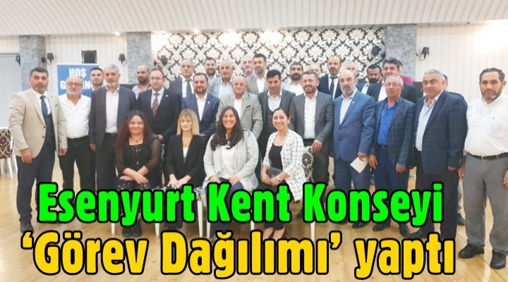 Esenyurt Kent Konseyi ‘Görev Dağılımı’ yaptı