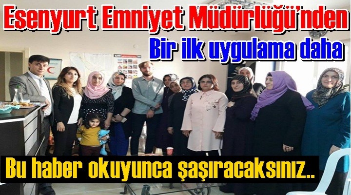 Esenyurt Emniyet Müdürlüğü’nden bir ilk daha!