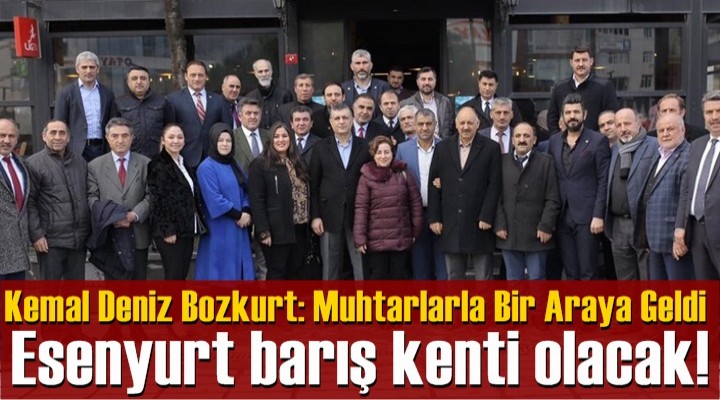 Kemal Deniz Bozkurt: Muhtarlarla Bir Araya Geldi