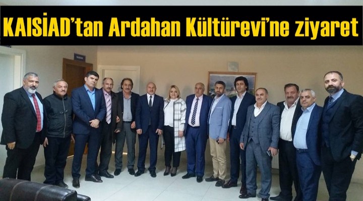 KAISİAD'tan Ardahan Kültürevi’ne ziyaret