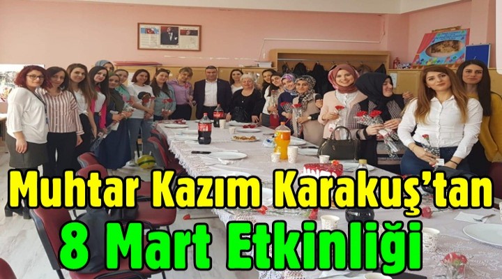 Çınar Mahallesi Muhtarı Karakuş’tan 8 Mart Etkinliği