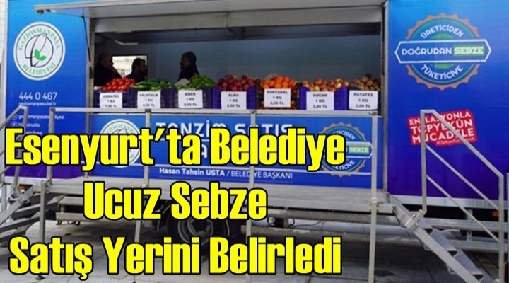 Esenyurt'ta belediye ucuz sebze satış noktasını belirledi