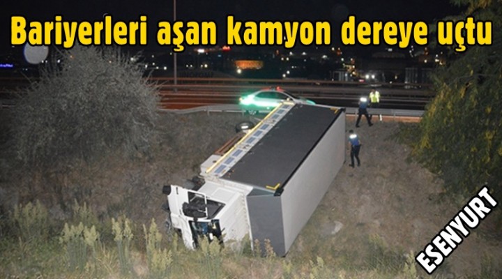 Esenyurt'ta bariyerleri aşan kamyon dereye uçtu