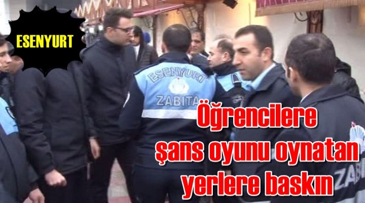 Esenyurt'ta öğrencilere şans oyunu oynatan yerlere baskın