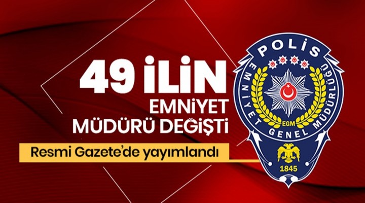 49 il emniyet müdürü değişti