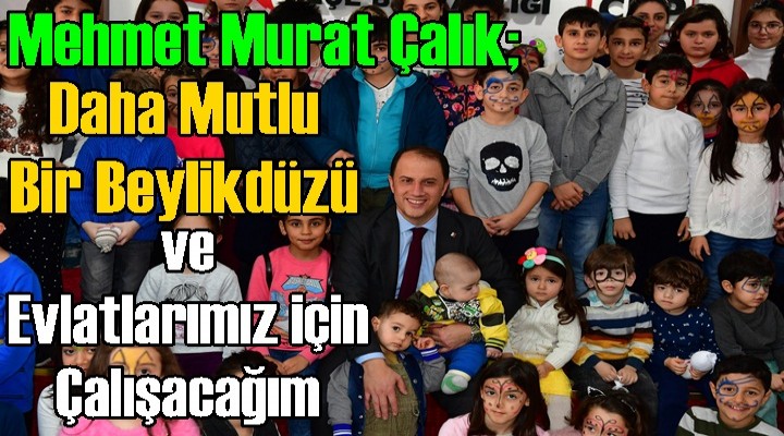 Çalık; Daha Mutlu Bir Beylikdüzü ve Evlatlarımız için Çalışacağım