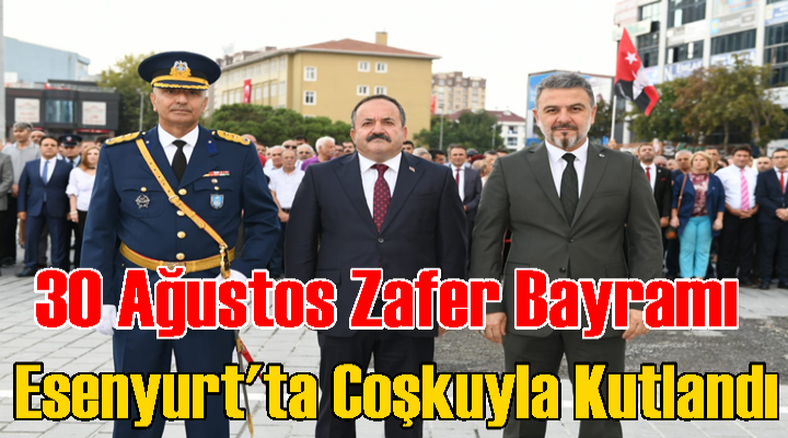 Esenyurt'ta 30 Ağustos Zafer Bayramı Coşkuyla Kutlandı