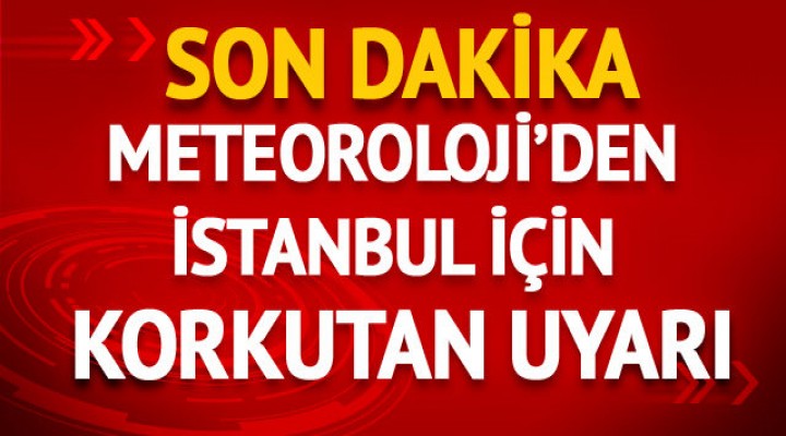 Meteoroloji'den İstanbul uyarısı