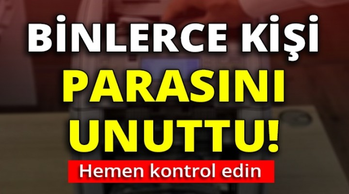 Binlerce kişi parasını unuttu