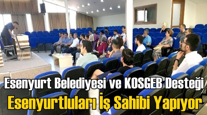 Esenyurtlular KOSGEB desteğiyle iş sahibi oluyor