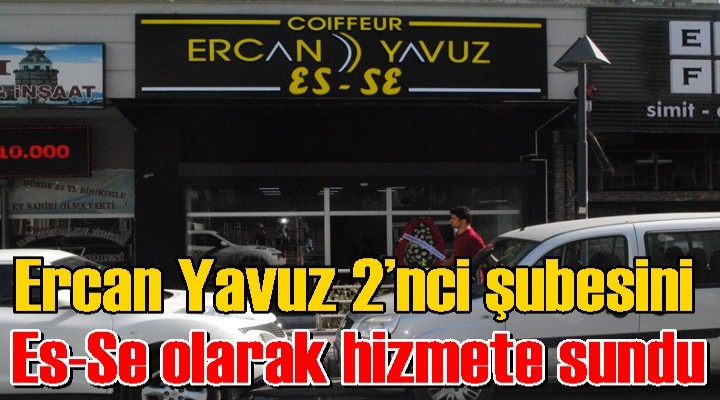 Ercan Yavuz 2’nci şubesini Es-Se olarak hizmete sundu