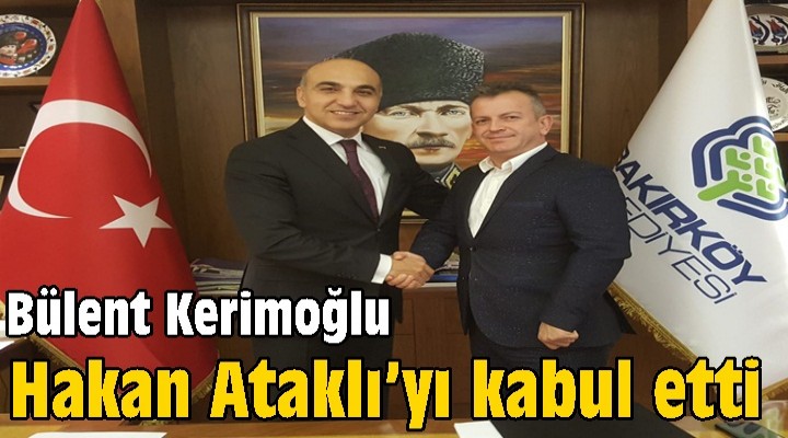 Bülent Kerimoğlu, Hakan Ataklı’yı kabul etti