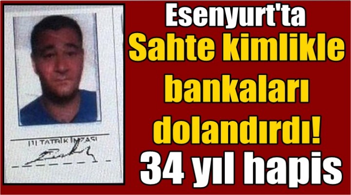 Esenyurt'ta Sahte kimlikle bankaları dolandırdı!