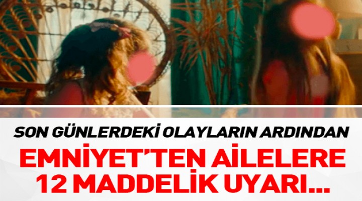 Emniyet'ten ailelere uyarı