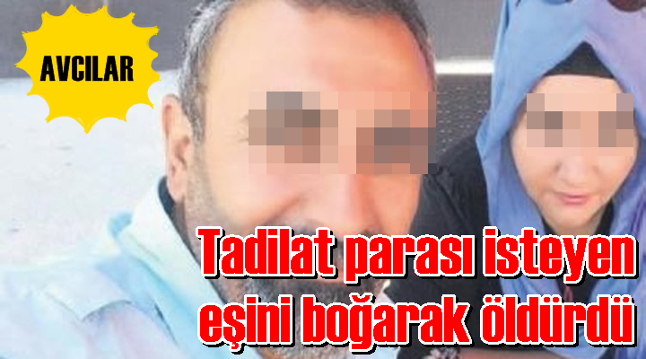 Tadilat parası isteyen eşini boğarak öldürdü