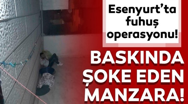 Esenyurt'taki fuhuş baskınında şoke eden manzara!