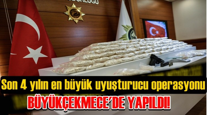 Büyükçekmece'de son 4 yılın en büyük uyuşturucu operasyonu