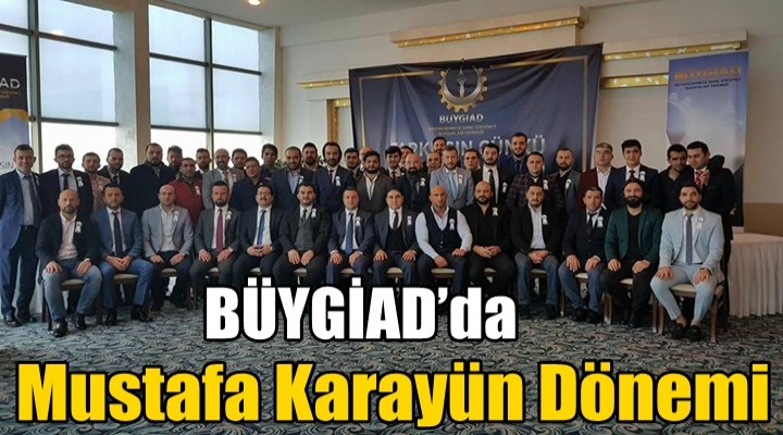 BÜYGİAD’da Karayün Dönemi