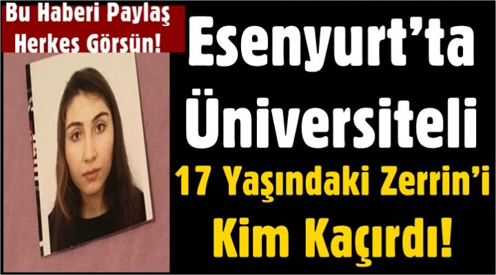 Esenyurt’ta Üniversiteli Zerrin’i Kim Kaçırdı