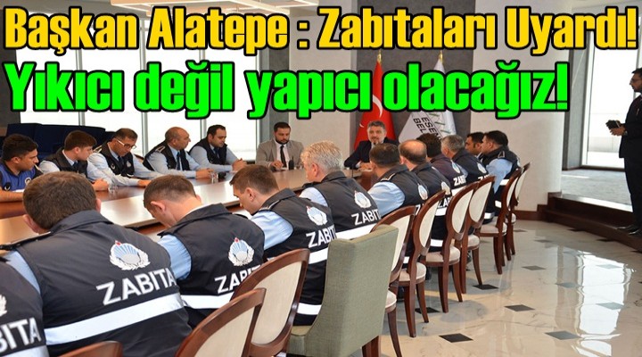 Başkan Alatepe : Zabıtaları Uyardı!